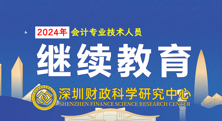 【财科中心】深圳市2024年度会计专业技术人员继续教育